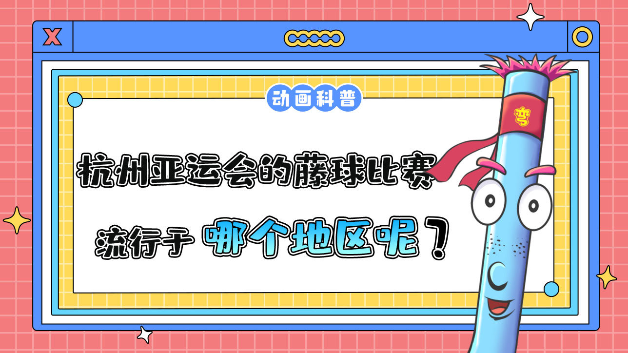 杭州亞運(yùn)會(huì)球類項(xiàng)目之一的藤球，流行于哪個(gè)地區(qū)呢？.jpg